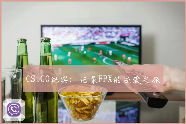 CS_GO纪实：记录FPX的逆袭之旅